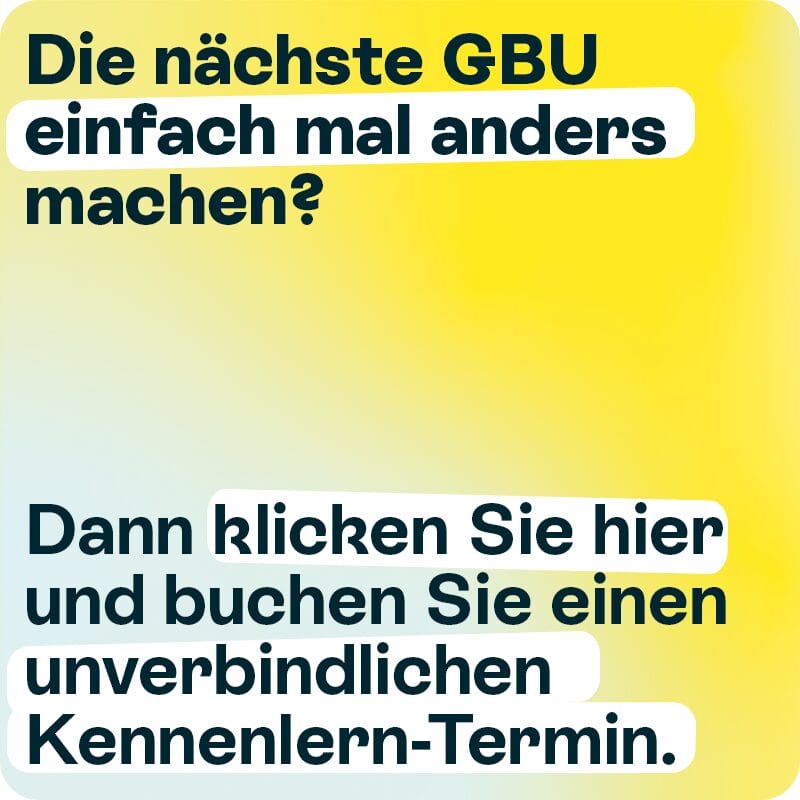 Farbverlauf mit Text darauf: Die nächste GBU einfach mal anders machen? Dann klichen Sie einfach hier und buchen Sie einen unverbindlichen Kennenlern-Termin.