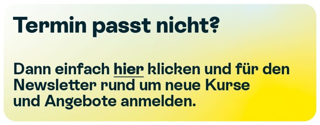 Schrift auf buntem Hintergrund: Termin passt nicht? Dann einfach hier klicken und für den Newsletter rund um neue Kurse und Angebote anmelden.